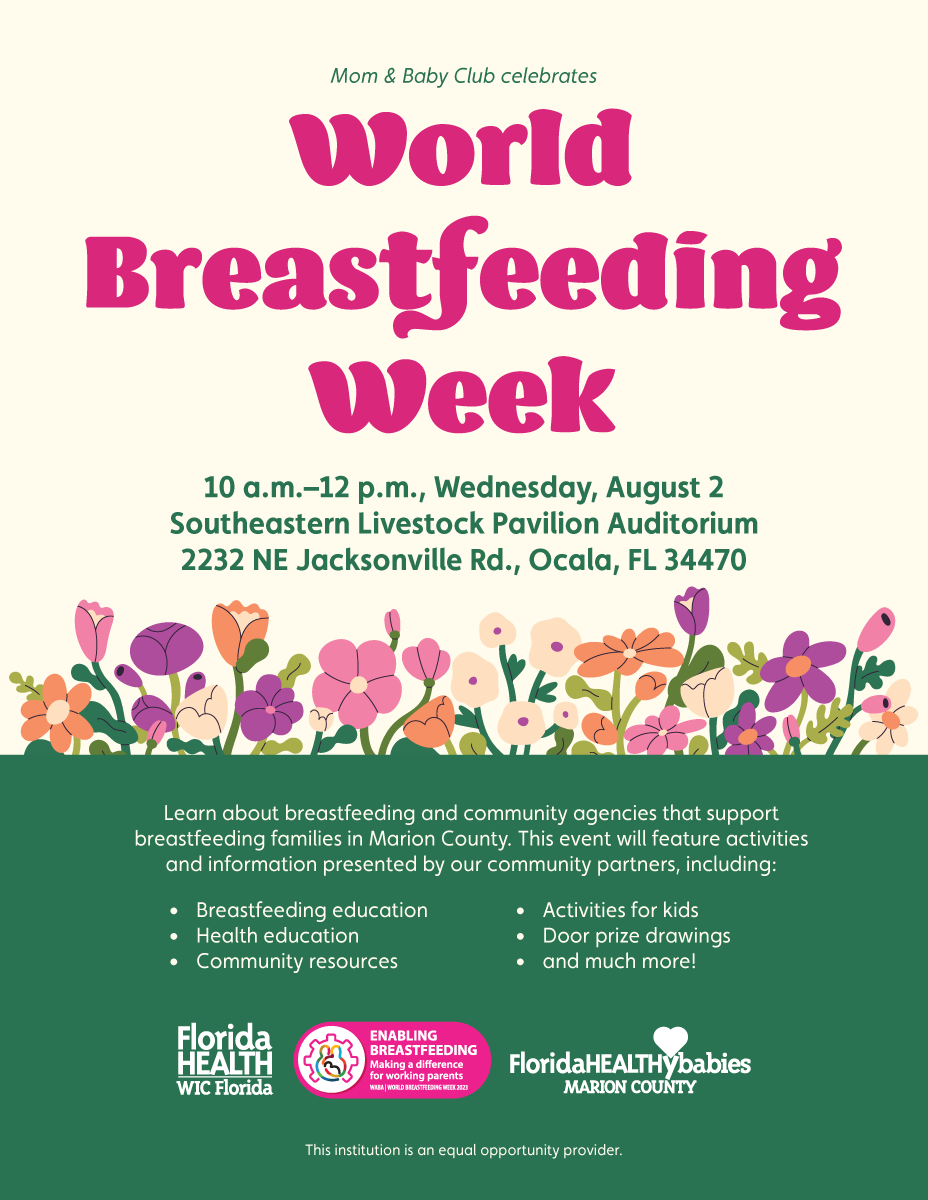Mom & Baby Club celebrates World Breastfeeding Week on 10 a.m.–12 p.m., Wednesday, August 2 at the Southeastern Livestock Pavilion Auditorium, 2232 NE Jacksonville Rd., Ocala, FL 34470.  Learn about breastfeeding and community agencies that support breastfeeding families in Marion County. This event will feature activities and information presented by our community partners, including: Breastfeeding education, Health education, Community resources, Activities for kids, Door prize drawings, and much more!