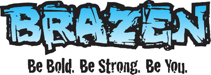 BRAZEN. Be Bold. Be Strong. Be You.